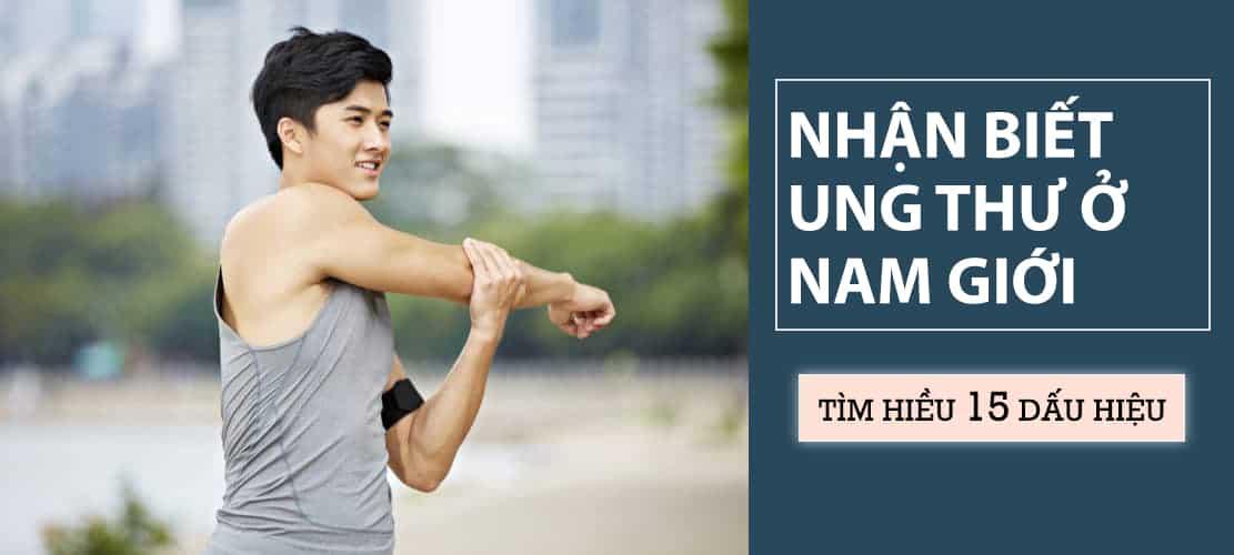 15 dấu hiệu ung thư thường gặp nam giới không nên bỏ qua