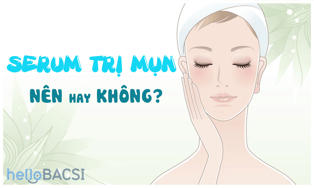 Bị mụn có nên dùng serum trị mụn? Thành phần nào tốt?
