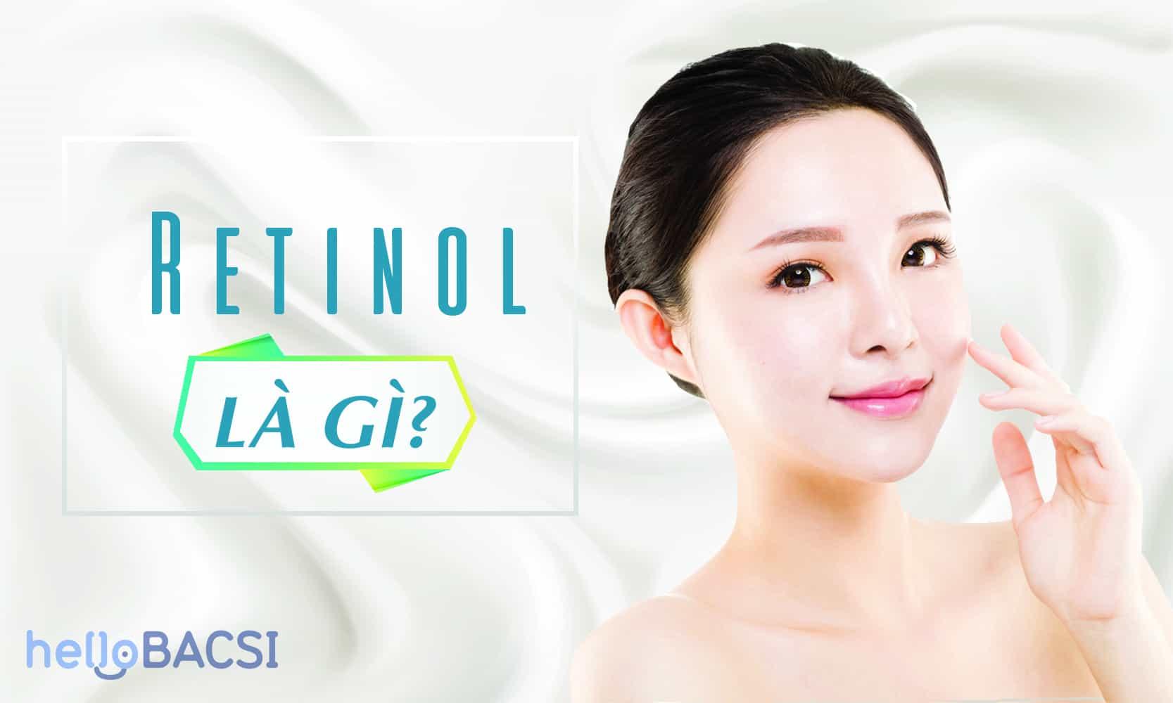 Retinol là gì? Phân loại, công dụng và cách dùng retinol trị mụn