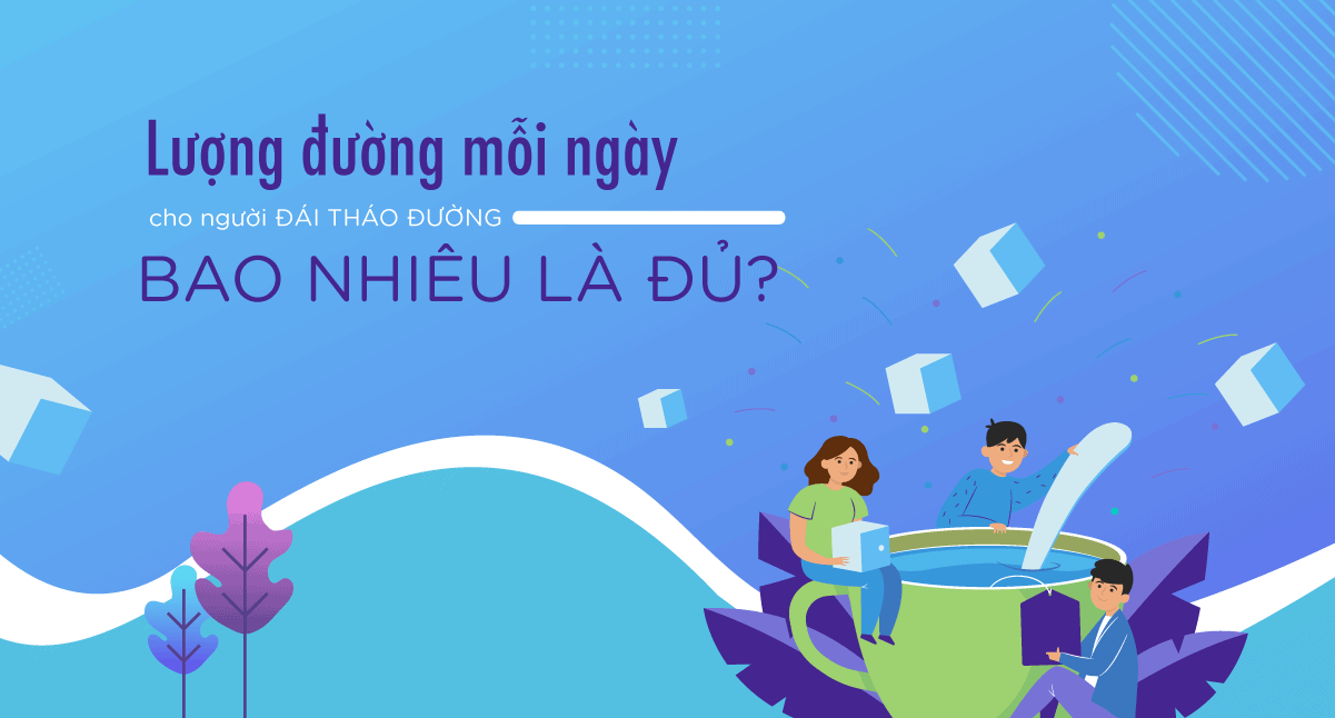 [Infographic] Lượng đường mỗi ngày cho người đái tháo đường bao nhiêu là đủ?