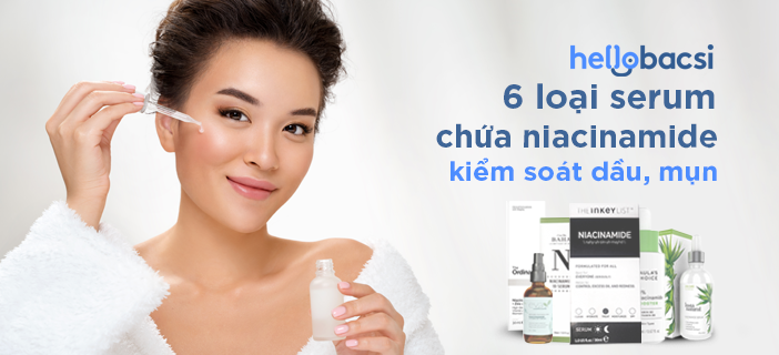 6 loại serum chứa Niacinamide kiểm soát dầu, mụn - cho làn da luôn căng mịn