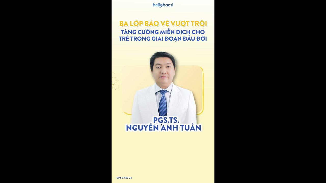 Ba lớp bảo vệ vượt trội tăng cường miễn dịch cho trẻ trong giai đoạn đầu đời-PGS.TS. Nguyễn Anh Tuấn