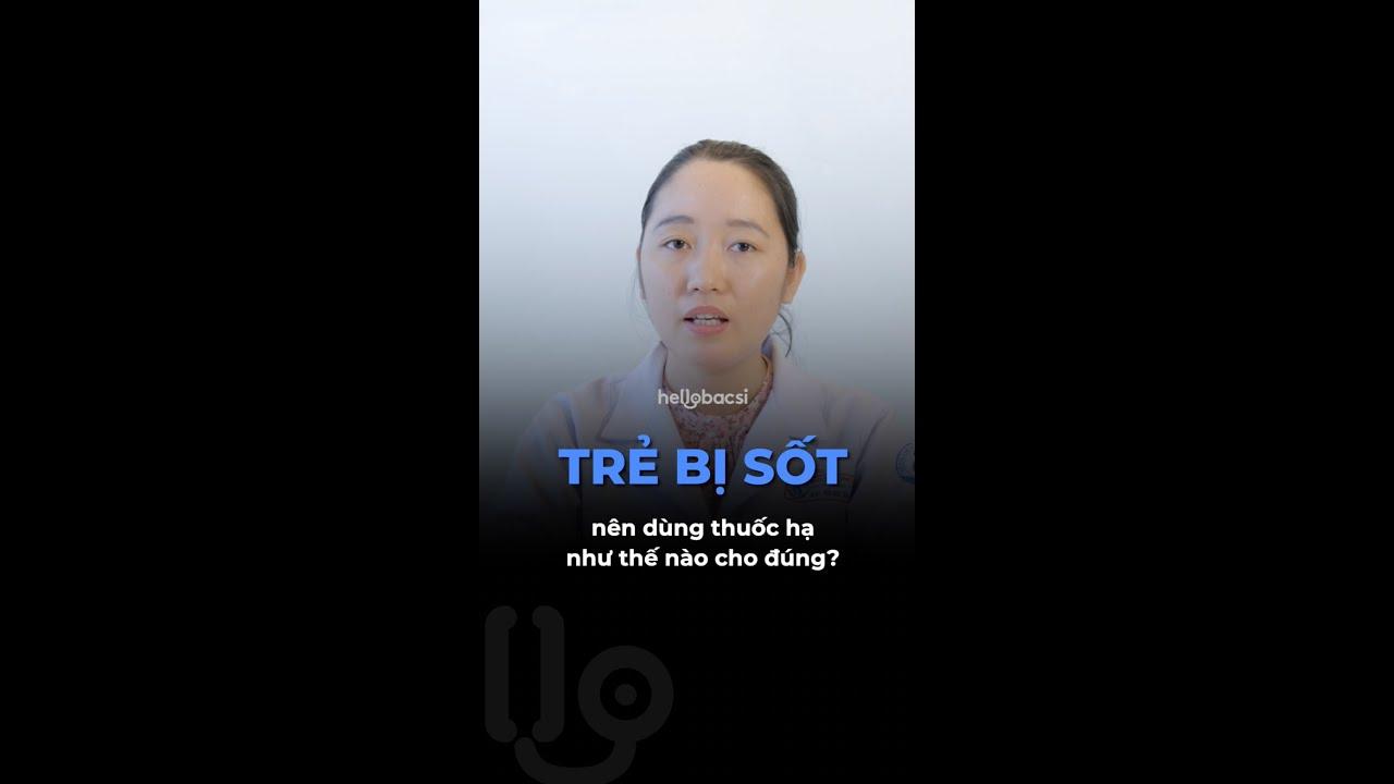 Trẻ bị sốt nên dùng thuốc hạ như thế nào cho đúng?